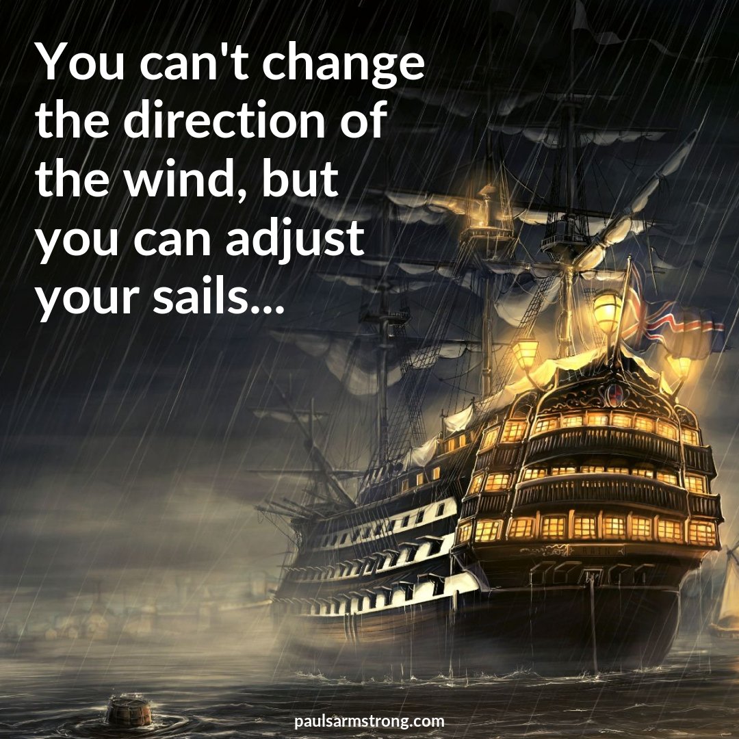 You can't change the direction of the wind… – Paul 